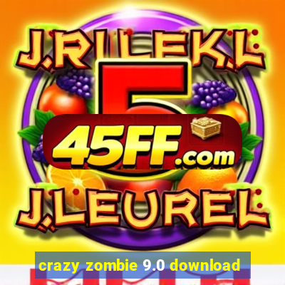crazy zombie 9.0 download